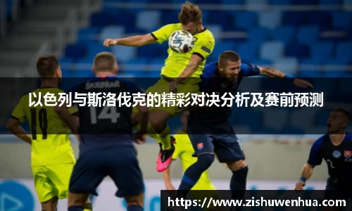 以色列与斯洛伐克的精彩对决分析及赛前预测